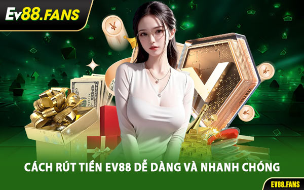 Cách Rút Tiền EV88 Dễ Dàng Và Nhanh Chóng