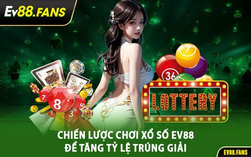 Chiến Lược Chơi Xổ Số EV88 Để Tăng Tỷ Lệ Trúng Giải