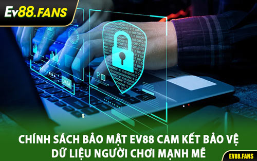 Chính Sách Bảo Mật EV88 Cam Kết Bảo Vệ Dữ Liệu Người Chơi Mạnh Mẽ