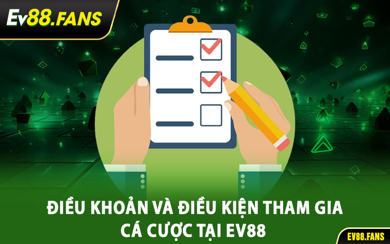 Điều Khoản Và Điều Kiện Tham Gia Cá Cược Tại EV88