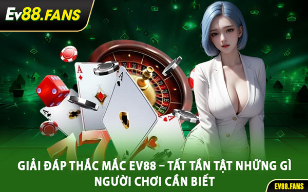 Giải Đáp Thắc Mắc EV88 – Tất Tần Tật Những Gì Người Chơi Cần Biết