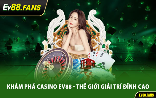 Khám Phá Casino EV88 - Thế Giới Giải Trí Đỉnh Cao