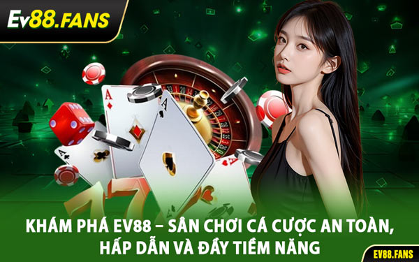 Khám Phá EV88 – Sân Chơi Cá Cược An Toàn, Hấp Dẫn và Đầy Tiềm Năng