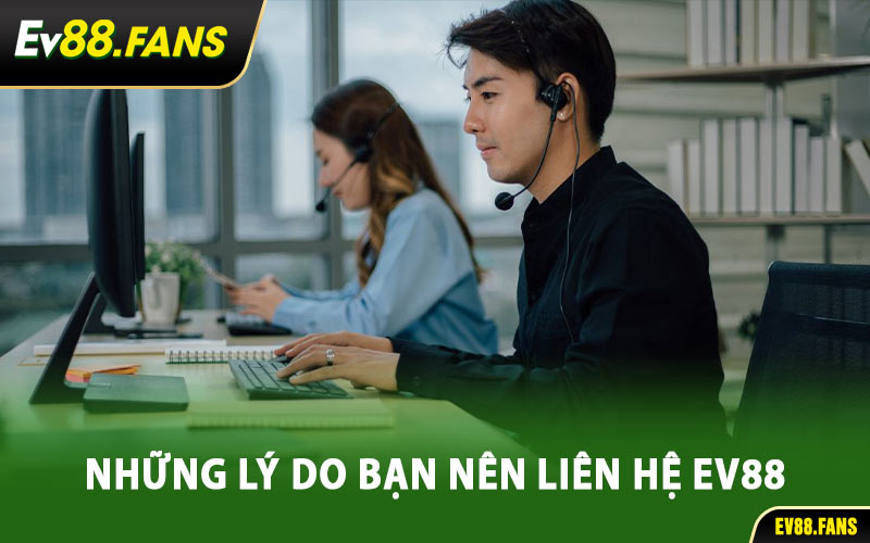 Những Lý Do Bạn Nên Liên Hệ EV88