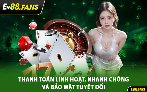 Thanh Toán Linh Hoạt, Nhanh Chóng Và Bảo Mật Tuyệt Đối