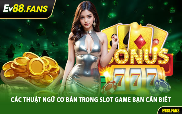Các Thuật Ngữ Cơ Bản Trong Slot Game Bạn Cần Biết
