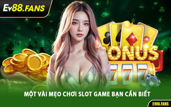 Một Vài Mẹo Chơi Slot Game Bạn Cần Biết