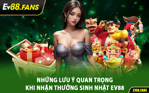 Những Lưu Ý Quan Trọng Khi Nhận Thưởng Sinh Nhật EV88